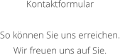 Kontaktformular  So k�nnen Sie uns erreichen. Wir freuen uns auf Sie.