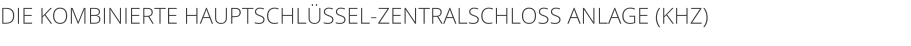 DIE KOMBINIERTE HAUPTSCHL�SSEL-ZENTRALSCHLOSS ANLAGE (KHZ)